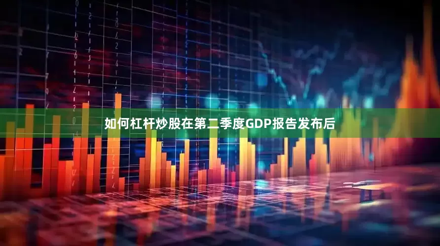 如何杠杆炒股　　在第二季度GDP报告发布后