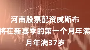 河南股票配资　　威斯布鲁克将在新赛季的第一个月年满37岁