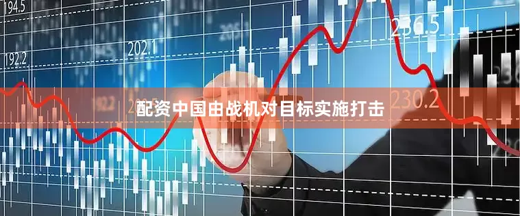 配资中国由战机对目标实施打击